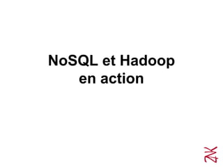 NoSQL et Hadoop
en action
 