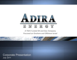 TSX.V: ADL




                A TSX-V Listed Oil and Gas Company
               Focused on Onshore and Offshore Israel




Corporate Presentation
July 2011
 
