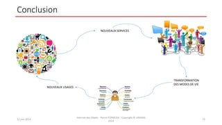 Conclusion
12 juin 2014
Internet des Objets - Pierre FORMOSA - Copyright © UMANIS
2014
74
TRANSFORMATION
DES MODES DE VIE
NOUVEAUX USAGES
NOUVEAUX SERVICES
 