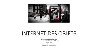 INTERNET DES OBJETS
Pierre FORMOSA
12 juin 2014
Copyright © UMANIS 2014
 