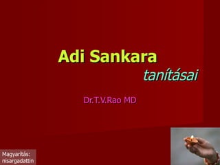 Adi Sankara     ta nításai Dr.T.V.Rao MD Magyarítás: nisargadattin 