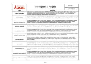 CARGO
AGENTE DE PORTARIA
ANALISTA DE DHO
ASSISTENTE ADMINISTRATIVO
ASSISTENTE FINANCEIRO
AUXILIAR ADMINISTRATIVO
AUXILIAR DE SERVIÇOS GERAIS
AUXILIAR FINANCEIRO
CONTROLLER
COORDENADOR DE T. I
ENCARREGDO DE FATURAMENTO
GERENTE ADM. E FATURAMENTO
Período de vigência:
Novembro 2012 / Novembro 2013
DESCRIÇÕES DAS FUNÇÕES
Executam serviços de apoio nas áreas de recursos humanos, administração, finanças e logística; atendem fornecedores e clientes, fornecendo e recebendo
informações sobre produtos e serviços; tratam de documentos variados, cumprindo todo o procedimento necessário referente aos mesmos. Atuam na
concessão de microcrédito a microempresários, atendendo clientes em campo e nas agências, prospectando clientes nas comunidades.
Administram pessoal e plano de cargos e salários; promovem ações de treinamento e de desenvolvimento de pessoal. Efetuam processo de recrutamento e de
seleção, geram plano de benefícios e promovem ações de qualidade de vida e assistência aos empregados. Administram relações de trabalho e coordenam
sistemas de avaliação de desempenho. No desenvolvimento das atividades, mobilizam um conjunto de capacidades comunicativas.
Executam serviços de apoio nas áreas de recursos humanos, administração, finanças e logística; atendem fornecedores e clientes, fornecendo e recebendo
informações sobre produtos e serviços; tratam de documentos variados, cumprindo todo o procedimento necessário referente aos mesmos. Atuam na
concessão de microcrédito a microempresários, atendendo clientes em campo e nas agências, prospectando clientes nas comunidades.
Analisam o ambiente econômico; elaboram e executam projetos de pesquisa econômica, de mercado e de viabilidade econômica, dentre outros. Participam do
planejamento estratégico e de curto prazo e avaliam políticas de impacto coletivo para o governo, ong e outras organizações. Gerem programação econômico-
financeira; atuam nos mercados internos e externos; examinam finanças empresariais. Podem exercer mediação, perícia e arbitragem.
Preparam refeições e prestam assistência às pessoas, cuidam de peças do vestuário como roupas e sapatos e colaboram na administração da casa, conforme
orientações recebidas. Fazem arrumação ou faxina e podem cuidar de plantas do ambiente interno e de animais domésticos.
Organizam documentos e efetuam sua classificação contábil; geram lançamentos contábeis, auxiliam na apuração dos impostos, conciliam contas e
preenchimento de guias de recolhimento e de solicitações, junto a órgãos do governo. Emitem notas de venda e de transferência entre outras; realizam o
arquivo de documentos.
Fiscalizam a guarda do patrimônio e exercem a observação de fábricas, armazéns, residências, estacionamentos, edifícios públicos, privados e outros
estabelecimentos, percorrendo-os sistematicamente e inspecionando suas dependências, para evitar incêndios, entrada de pessoas estranhas e outras
anormalidades; controlam fluxo de pessoas, identificando, orientando e encaminhando-as para os lugares desejados; recebem hóspedes em hotéis;
acompanham pessoas e mercadorias; fazem manutenções simples nos locais de trabalho.
DESCRIÇÃO
Executam serviços de apoio nas áreas de recursos humanos, administração, finanças e logística; atendem fornecedores e clientes, fornecendo e recebendo
informações sobre produtos e serviços; tratam de documentos variados, cumprindo todo o procedimento necessário referente aos mesmos. Atuam na
concessão de microcrédito a microempresários, atendendo clientes em campo e nas agências, prospectando clientes nas comunidades.
Legalizam empresas, elaborando contrato social/estatuto e notificando encerramento junto aos órgãos competentes; administram os tributos da empresa;
registram atos e fatos contábeis; controlam o ativo permanente; gerenciam custos; administram o departamento pessoal; preparam obrigações acessórias, tais
como: declarações acessórias ao fisco, órgãos competentes e contribuintes e administra o registro dos livros nos órgãos apropriados; elaboram demonstrações
contábeis; prestam consultoria e informações gerenciais; realizam auditoria interna e externa; atendem solicitações de órgãos fiscalizadores e realizam perícia.
Desenvolvem e implantam sistemas informatizados dimensionando requisitos e funcionalidade dos sistemas, especificando sua arquitetura, escolhendo
ferramentas de desenvolvimento, especificando programas, codificando aplicativos. Administram ambiente informatizado, prestam suporte técnico ao cliente,
elaboram documentação técnica. Estabelecem padrões, coordenam projetos, oferecem soluções para ambientes informatizados e pesquisam tecnologias em
informática.
Organizam documentos e efetuam sua classificação contábil; geram lançamentos contábeis, auxiliam na apuração dos impostos, conciliam contas e
preenchimento de guias de recolhimento e de solicitações, junto a órgãos do governo. Emitem notas de venda e de transferência entre outras; realizam o
arquivo de documentos.
Página 1
 