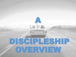 A
DISCIPLESHIP
OVERVIEW
 