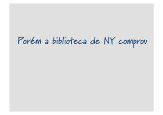 Porém a biblioteca de NY comprou
 
