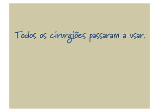 Todos os cirurgiões passaram a usar.
 