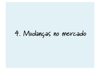 4. Mudanças no mercado
 