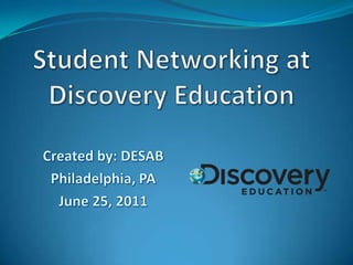 Student Networking at Discovery Education Created by: DESAB Philadelphia, PA June 25, 2011 