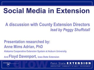 Social Media in Extension A discussion with County Extension Directorslead by Peggy Shuffstall Presentation researched by:Anne Mims Adrian, PhD Alabama Cooperative Extension System at Auburn University And Floyd Davenport, Iowa State Extension 