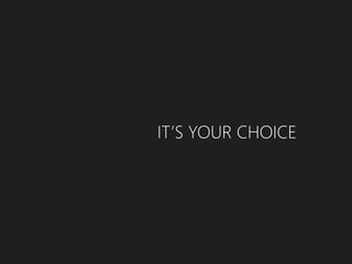 IT’S YOUR CHOICE
 