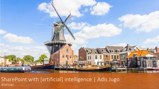 SharePoint with [artificial] intelligence | Adis Jugo
@adisjugo
 