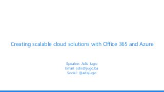 Creating scalable cloud solutions with Office 365 and Azure
Speaker: Adis Jugo
Email: adis@jugo.ba
Social: @adisjugo
 