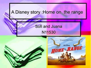 A Disney story :Home on the range


          Sofi and Juana
              N11530
 