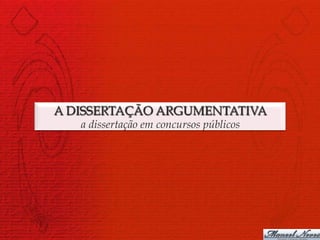 A DISSERTAÇÃO ARGUMENTATIVA
   a dissertação em concursos públicos
 