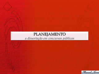 PLANEJAMENTO
a dissertação em concursos públicos
 