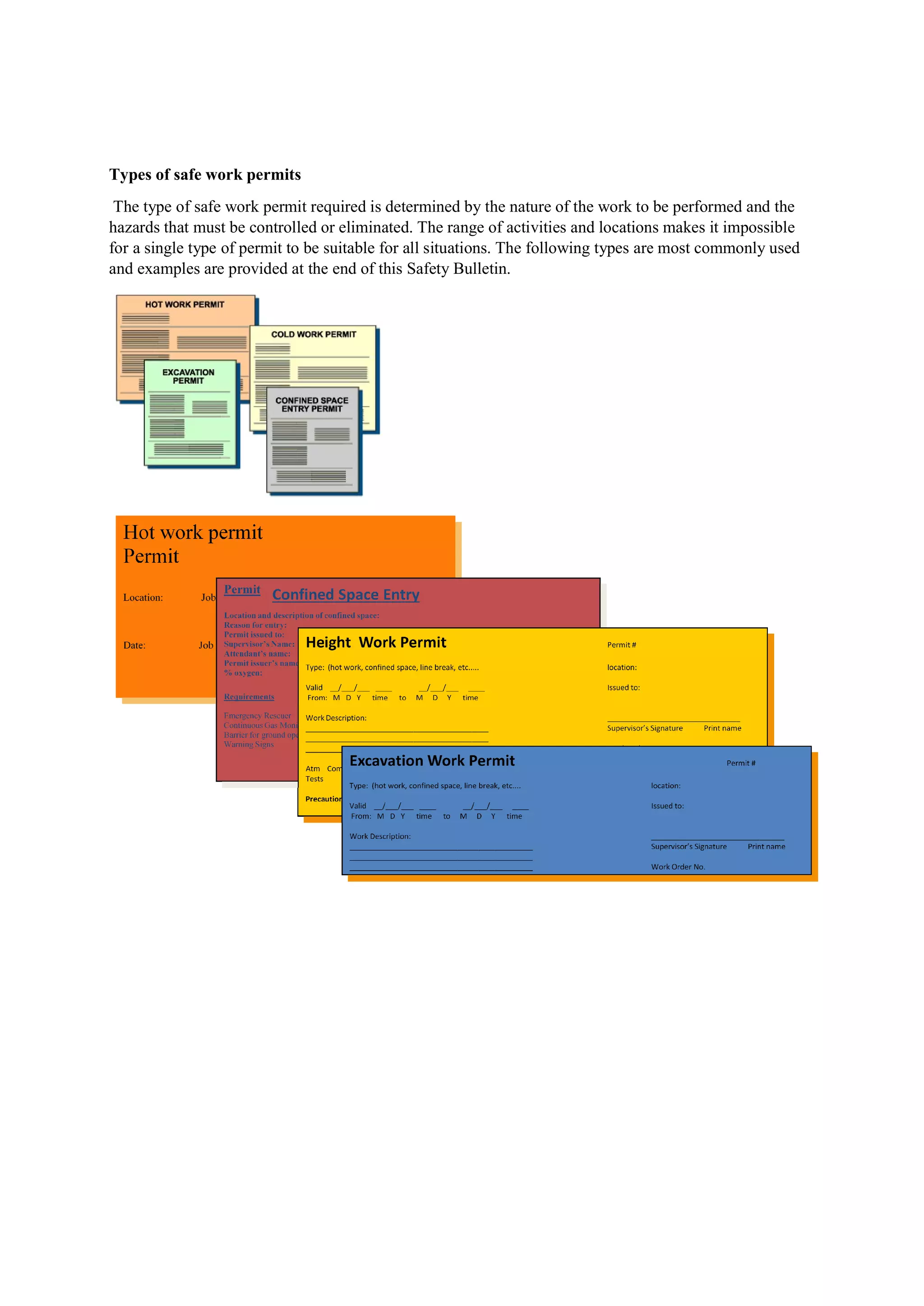Types of safe work permits
The type of safe work permit required is determined by the nature of the work to be performed and the
hazards that must be controlled or eliminated. The range of activities and locations makes it impossible
for a single type of permit to be suitable for a
and examples are provided at the end of this Safety Bulletin.
The type of safe work permit required is determined by the nature of the work to be performed and the
hazards that must be controlled or eliminated. The range of activities and locations makes it impossible
for a single type of permit to be suitable for all situations. The following types are most commonly used
he end of this Safety Bulletin.
The type of safe work permit required is determined by the nature of the work to be performed and the
hazards that must be controlled or eliminated. The range of activities and locations makes it impossible
ll situations. The following types are most commonly used
 