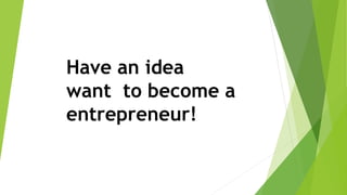 Have an idea
want to become a
entrepreneur!
 