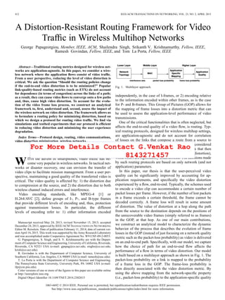 412 IEEE/ACM TRANSACTIONS ON NETWORKING, VOL. 23, NO. 2, APRIL 2015
A Distortion-Resistant Routing Framework for Video
Trafﬁc in Wireless Multihop Networks
George Papageorgiou, Member, IEEE, ACM, Shailendra Singh, Srikanth V. Krishnamurthy, Fellow, IEEE,
Ramesh Govindan, Fellow, IEEE, and Tom La Porta, Fellow, IEEE
Abstract—Traditional routing metrics designed for wireless net-
works are application-agnostic. In this paper, we consider a wire-
less network where the application ﬂows consist of video trafﬁc.
From a user perspective, reducing the level of video distortion is
critical. We ask the question “Should the routing policies change
if the end-to-end video distortion is to be minimized?” Popular
link-quality-based routing metrics (such as ETX) do not account
for dependence (in terms of congestion) across the links of a path;
as a result, they can cause video ﬂows to converge onto a few paths
and, thus, cause high video distortion. To account for the evolu-
tion of the video frame loss process, we construct an analytical
framework to, ﬁrst, understand and, second, assess the impact of
the wireless network on video distortion. The framework allows us
to formulate a routing policy for minimizing distortion, based on
which we design a protocol for routing video trafﬁc. We ﬁnd via
simulations and testbed experiments that our protocol is efﬁcient
in reducing video distortion and minimizing the user experience
degradation.
Index Terms—Protocol design, routing, video communications,
video distortion minimization, wireless networks.
I. INTRODUCTION
WITH the advent of smartphones, video trafﬁc has be-
come very popular in wireless networks. In tactical net-
works or disaster recovery, one can envision the transfer of
video clips to facilitate mission management. From a user per-
spective, maintaining a good quality of the transferred video is
critical. The video quality is affected by: 1) the distortion due
to compression at the source, and 2) the distortion due to both
wireless channel induced errors and interference.
Video encoding standards, like MPEG-4 [1] or
H.264/AVC [2], deﬁne groups of I-, P-, and B-type frames
that provide different levels of encoding and, thus, protection
against transmission losses. In particular, the different
levels of encoding refer to: 1) either information encoded
Manuscript received May 24, 2013; revised November 15, 2013; accepted
December 24, 2013; approved by IEEE/ACM TRANSACTIONS ON NETWORKING
Editor M. Reisslein. Date of publication February 11, 2014; date of current ver-
sion April 14, 2015. This work was supported by the Army Research Laboratory
and was accomplished under Cooperative Agreement No. W911NF-09-2-0053.
G. Papageorgiou, S. Singh, and S. V. Krishnamurthy are with the Depart-
ment of Computer Science and Engineering, University of California, Riverside,
Riverside, CA 92521 USA (e-mail: gpapag@cs.ucr.edu; singhs@cs.ucr.edu;
krish@cs.ucr.edu).
R. Govindan is with the Department of Computer Science, University of
Southern California, Los Angeles, CA 90089 USA (e-mail: ramesh@usc.edu).
T. La Porta is with the Department of Computer Science and Engineering,
The Pennsylvania State University, University Park, PA 16802 USA (e-mail:
tlp@cse.psu.edu).
Color versions of one or more of the ﬁgures in this paper are available online
at http://ieeexplore.ieee.org.
Digital Object Identiﬁer 10.1109/TNET.2014.2302815
Fig. 1. Multilayer approach.
independently, in the case of I-frames, or 2) encoding relative
to the information encoded within other frames, as is the case
for P- and B-frames. This Group of Pictures (GOP) allows for
the mapping of frame losses into a distortion metric that can
be used to assess the application-level performance of video
transmissions.
One of the critical functionalities that is often neglected, but
affects the end-to-end quality of a video ﬂow, is routing. Typ-
ical routing protocols, designed for wireless multihop settings,
are application-agnostic and do not account for correlation
of losses on the links that compose a route from a source to
a destination node. Furthermore, since ﬂows are considered
independently, they can converge onto certain links that then
become heavily loaded (thereby increasing video distortion),
while others are signiﬁcantly underutilized. The decisions made
by such routing protocols are based on only network (and not
application) parameters.
In this paper, our thesis is that the user-perceived video
quality can be signiﬁcantly improved by accounting for ap-
plication requirements, and speciﬁcally the video distortion
experienced by a ﬂow, end-to-end. Typically, the schemes used
to encode a video clip can accommodate a certain number of
packet losses per frame. However, if the number of lost packets
in a frame exceeds a certain threshold, the frame cannot be
decoded correctly. A frame loss will result in some amount
of distortion. The value of distortion at a hop along the path
from the source to the destination depends on the positions of
the unrecoverable video frames (simply referred to as frames)
in the GOP, at that hop. As one of our main contributions,
we construct an analytical model to characterize the dynamic
behavior of the process that describes the evolution of frame
losses in the GOP (instead of just focusing on a network quality
metric such as the packet-loss probability) as video is delivered
on an end-to-end path. Speciﬁcally, with our model, we capture
how the choice of path for an end-to-end ﬂow affects the
performance of a ﬂow in terms of video distortion. Our model
is built based on a multilayer approach as shown in Fig. 1. The
packet-loss probability on a link is mapped to the probability
of a frame loss in the GOP. The frame-loss probability is
then directly associated with the video distortion metric. By
using the above mapping from the network-speciﬁc property
(i.e., packet-loss probability) to the application-speciﬁc quality
1063-6692 © 2014 IEEE. Personal use is permitted, but republication/redistribution requires IEEE permission.
See http://www.ieee.org/publications_standards/publications/rights/index.html for more information.
For More Details Contact G.Venkat Rao
8143271457
 