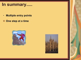 In summary..... Multiple entry points One step at a time 