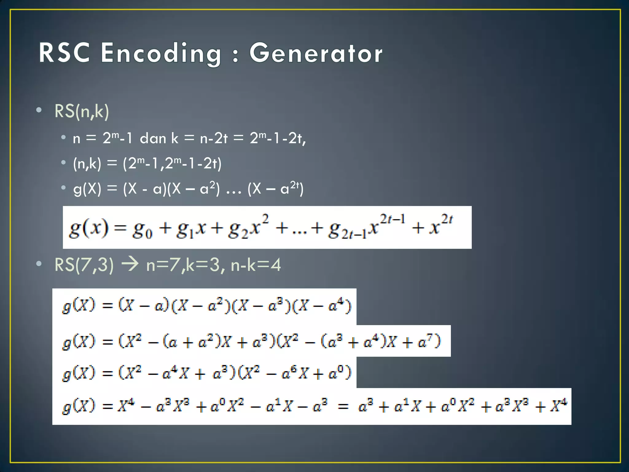 •RS(n,k) 
•n = 2m-1 dan k = n-2t = 2m-1-2t, 
•(n,k) = (2m-1,2m-1-2t) 
•g(X) = (X - a)(X – a2) … (X – a2t) 
•RS(7,3)  n=7,k=3, n-k=4  