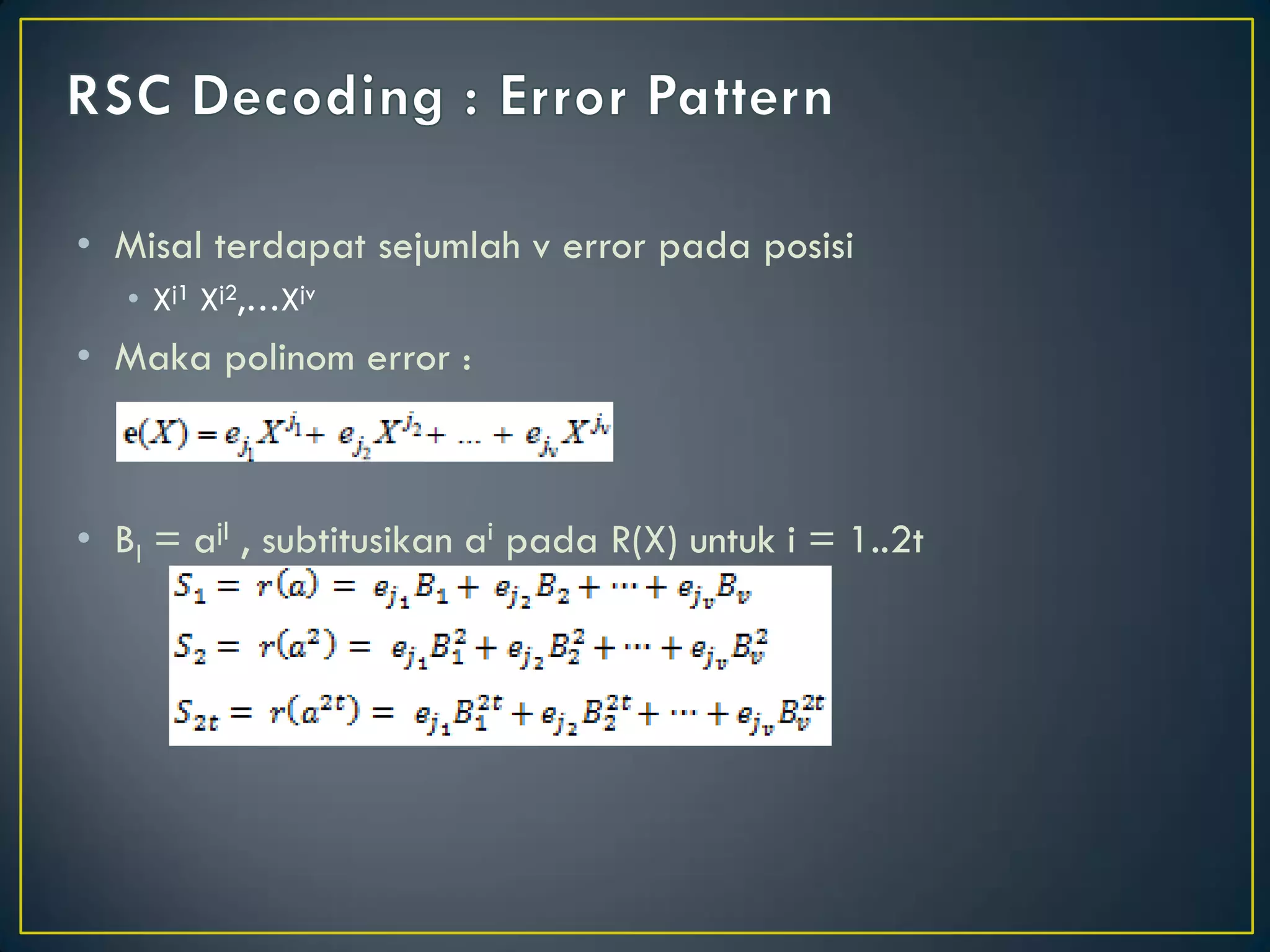 •Misal terdapat sejumlah v error pada posisi 
•Xj1 Xj2,…Xjv 
•Maka polinom error : 
•Bl = ajl , subtitusikan ai pada R(X) untuk i = 1..2t  