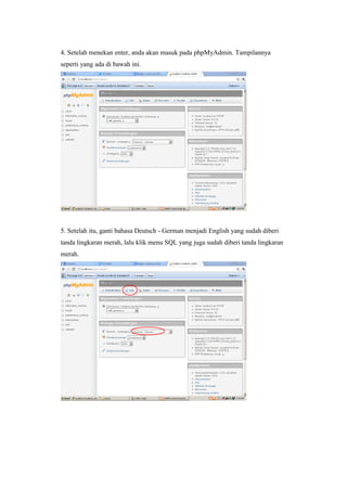 4. Setelah menekan enter, anda akan masuk pada phpMyAdmin. Tampilannya
seperti yang ada di bawah ini.
5. Setelah itu, ganti bahasa Deutsch - German menjadi English yang sudah diberi
tanda lingkaran merah, lalu klik menu SQL yang juga sudah diberi tanda lingkaran
merah.
 