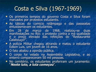 Costa e Silva (1967-1969) <ul><li>Os primeiros tempos do governo Costa e Silva foram marcados por protestos estudantis. </...