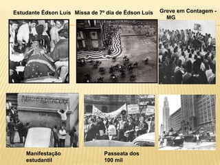 Estudante Édson Luís Missa de 7º dia de Édson Luís   Greve em Contagem -
                                                       MG




    Manifestação                Passeata dos
    estudantil                  100 mil
 