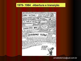1979- 1984 -Abertura e transição 
arnaldolemos@uol.com.br 
 
