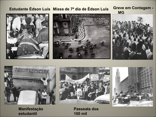 Estudante Édson Luís Missa de 7º dia de Édson Luís Greve em Contagem -
MG
Manifestação
estudantil
Passeata dos
100 mil
 