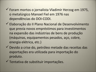 Foram mortos o jornalista Vladimir Herzog em 1975,
o metalúrgico Manoel Fiel em 1976 nas
dependências do DOI-CODI.
Elabo...