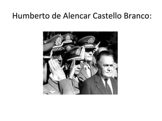 O GOVERNO CASTELLO BRANCO
(1964-1967):
• O General Humberto de Alencar Castello Branco, foi
eleito pelo Congresso Nacional...
