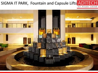 SIGMA IT PARK, Fountain and Capsule Lifts 
 