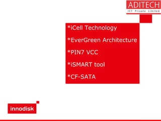 *iCell Technology
*EverGreen Architecture
*PIN7 VCC
*iSMART tool
*CF-SATA
 