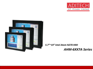 5.7”~19” Intel Atom N270 HMI
AHM-6XX7A Series
 