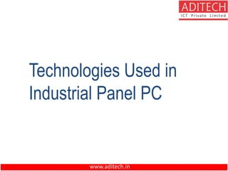 www.aditech.in
Technologies Used in
Industrial Panel PC
 