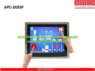 www.aditech.in
Multi-Touch as double confirm to avoid
unexpected touch operate
APC-3X95P
www.aditech.in
 