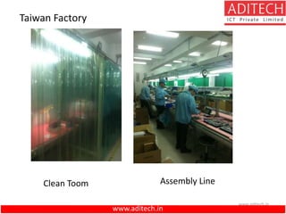 www.aditech.in
www.aditech.in
Taiwan Factory
Clean Toom Assembly Line
 