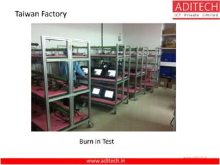 www.aditech.in
www.aditech.in
Taiwan Factory
Burn in Test
 