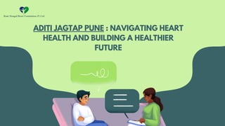 ADITI JAGTAP PUNE : NAVIGATING HEART
HEALTH AND BUILDING A HEALTHIER
FUTURE
 