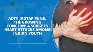 ADITI JAGTAP PUNE:
THE GROWING
CONCERN: A SURGE IN
HEART ATTACKS AMONG
INDIAN YOUTH
 