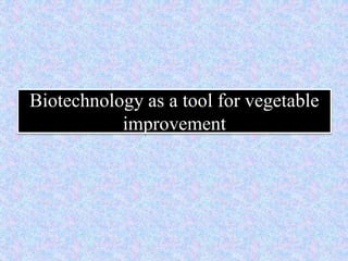 Biotechnology as a tool for vegetable
improvement
 