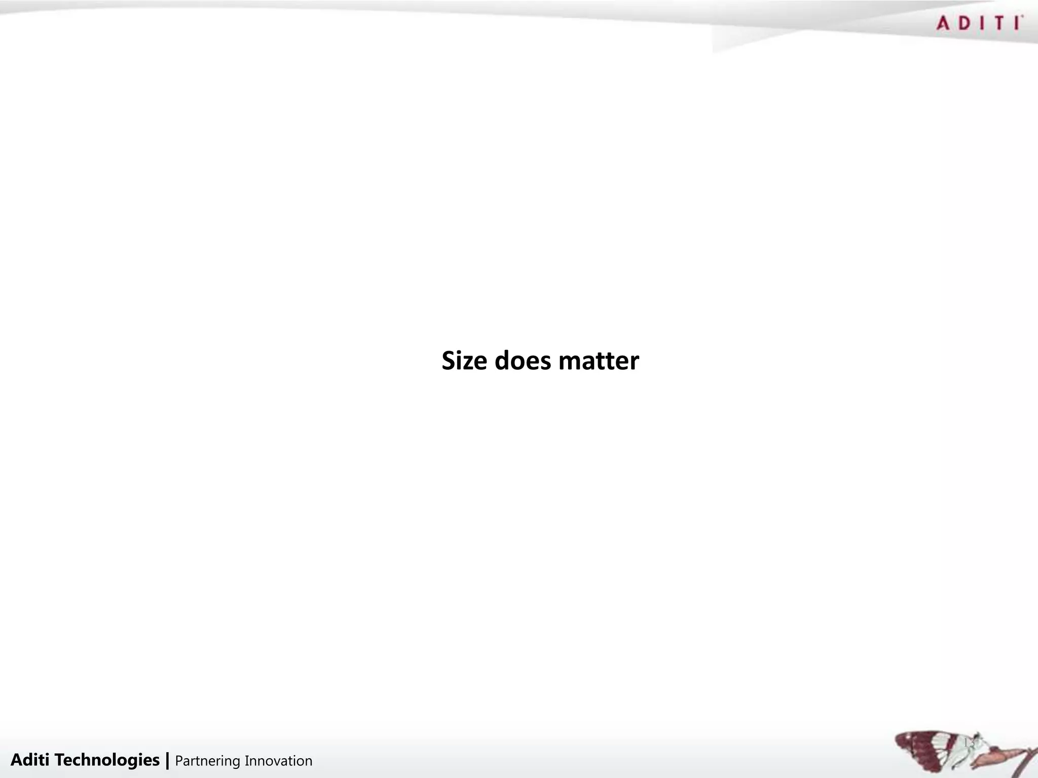 Size does matter




                                                                13
Aditi Technologies | Partnering Innovation
 