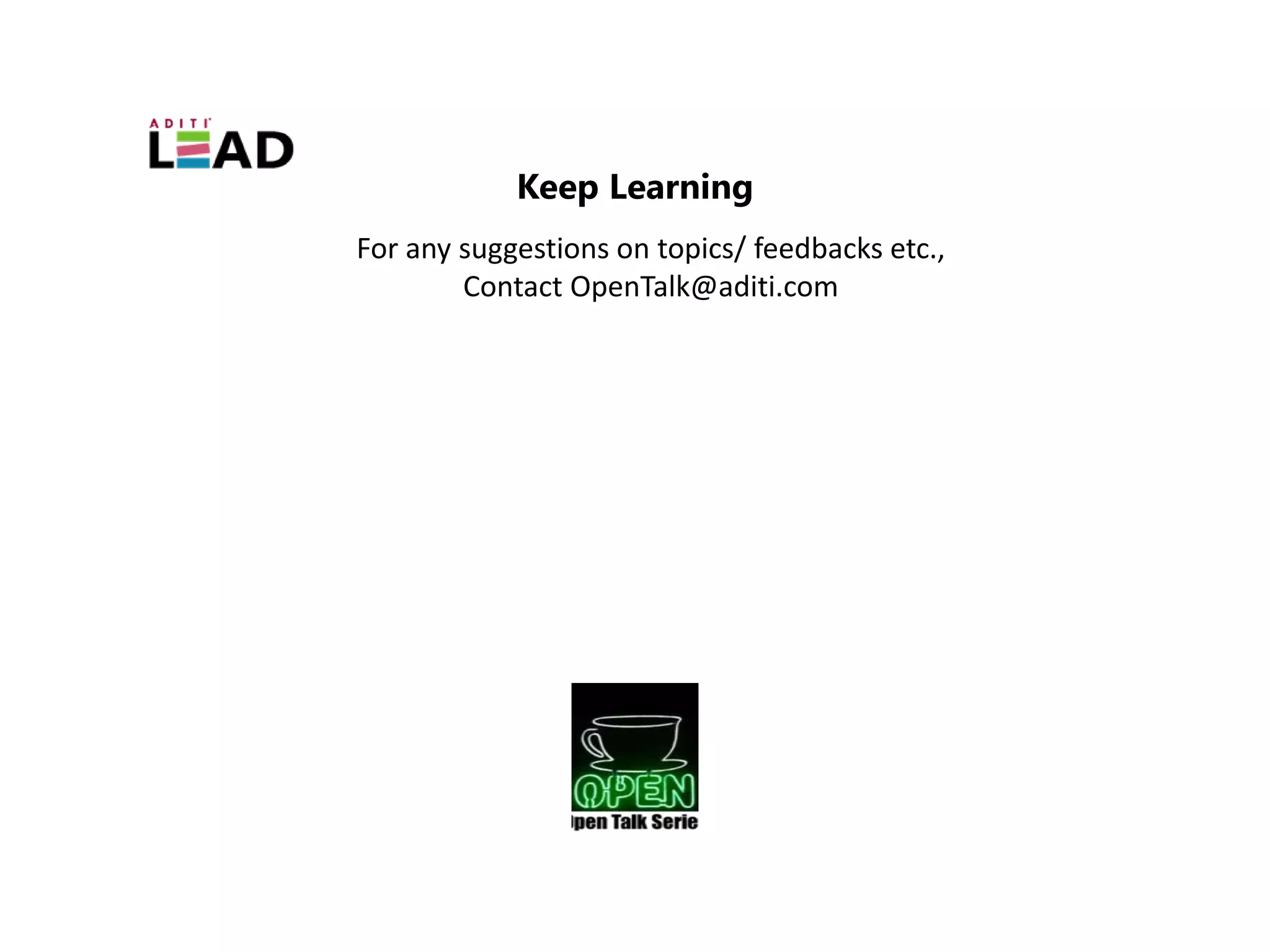 Keep Learning
For any suggestions on topics/ feedbacks etc.,
        Contact OpenTalk@aditi.com
 