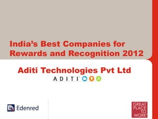 India’s Best Companies for
Rewards and Recognition 2012

 Aditi Technologies Pvt Ltd




     International Leaders and India’s Foremost in Work – Life Benefits, Rewards and Loyalty Solutions
 