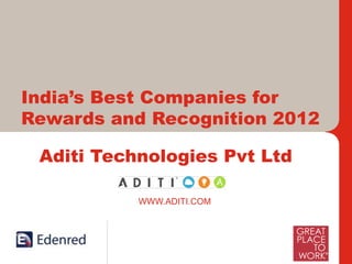 India’s Best Companies for
Rewards and Recognition 2012

 Aditi Technologies Pvt Ltd

                            WWW.ADITI.COM




     International Leaders and India’s Foremost in Work – Life Benefits, Rewards and Loyalty Solutions
 