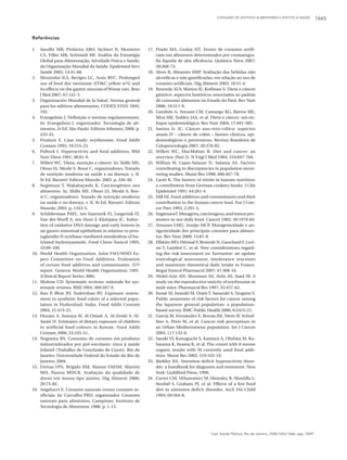 CONSUMO DE ADITIVOS ALIMENTARES E EFEITOS À SAÚDE 1665
Cad. Saúde Pública, Rio de Janeiro, 25(8):1653-1666, ago, 2009
Referências
1. Sandhi MB, Pinheiro ARO, Sichieri R, Monteiro
CA, Filho MB, Schimidt MI. Análise da Estratégia
Global para Alimentação, Atividade Física e Saúde,
da Organização Mundial da Saúde. Epidemiol Serv
Saúde 2005; 14:41-68.
2. Moutinho ILS, Bertges LC, Assis RVC. Prolonged
use of food dye tartrazine (FD&C yellow nº5) and
its effects on the gastric mucosa ofWistar rats. Braz
J Biol 2007; 67:141-5.
3. Organización Mundial de la Salud. Norma general
para los aditivos alimentarios. CODEX STAN 1995;
192.
4. Evangelista J. Definição e normas regulamentares.
In: Evangelista J, organizador. Tecnologia de ali-
mentos. 2a Ed. São Paulo: Editora Atheneu; 2000. p.
433-45.
5. Poulsen E. Case study: erythrosine. Food Addit
Contam 1993; 10:315-23.
6. Pollock I. Hyperactivity and food additives. Bibl
Nutr Dieta 1991; 48:81-9.
7. Willett WC. Dieta, nutrição e câncer. In: Shills ME,
Olson JA, Moshi S, Rossi C, organizadores. Tratado
de nutrição moderna na saúde e na doença. v. II.
9a Ed. Barueri: Editora Manole; 2003. p. 336-40.
8. Sugimura T, Wakabayashi K. Carcinogênios nos
alimentos. In: Shills ME, Olson JA, Moshi S, Ros-
si C, organizadores. Tratado de nutrição moderna
na saúde e na doença. v. II. 9a Ed. Barueri: Editora
Manole; 2003. p. 1343-5.
9. Schilderman PAEL, ten Vaarwerk FJ, Lutgerink JT,
Van der Wurff A, ten Hoor F, Kleinjans JC. Induc-
tion of oxidative DNA damage and early lesions in
rat gastro-intestinal epithelium in relation to pros-
taglandin H synthase-mediated metabolism of bu-
tylated hydroxyanisole. Food Chem Toxicol 1995;
33:99-109.
10. World Health Organization. Joint FAO/WHO Ex-
pert Committee on Food Additives. Evaluation
of certain food additives and contaminants. 37th
report. Geneva: World Health Organization; 1991.
(Clinical Report Series, 806).
11. Mulrow CD. Systematic reviews: rationale for sys-
tematic reviews. BMJ 1994; 309:597-9.
12. Rao P, Bhat RV, Sudershan RV. Exposure assess-
ment to synthetic food colors of a selected popu-
lation in Hyderabad, India. Food Addit Contam
2004; 21:415-21.
13. Husain A, Sawaya W, Al-Omair A, Al-Zenki S, Al-
Amiri H. Estimates of dietary exposure of children
to artificial food colours in Kuwait. Food Addit
Contam 2006; 23:245-51.
14. Nogueira RS. Consumo de corantes em produtos
industrializados por pré-escolares: risco à saúde
infantil [Trabalho de Conclusão de Curso]. Rio de
Janeiro: Universidade Federal do Estado do Rio de
Janeiro; 2004.
15. Freitas VPS, Brígido BM, Mazon EMAM, Martini
MH, Passos MHCR. Avaliação da qualidade de
doces em massa tipo junino. Hig Aliment 2006;
20:75-82.
16. Angelucci E. Corantes naturais versus corantes ar-
tificiais. In: Carvalho PRD, organizador. Corantes
naturais para alimentos. Campinas: Instituto de
Tecnologia de Alimentos; 1988. p. 1-15.
17. Prado MA, Godoy HT. Teores de corantes artifi-
ciais em alimentos determinados por cromatogra-
fia líquida de alta eficiência. Química Nova 2007;
30:268-73.
18. Alves B, Abrantes SMP. Avaliação das bebidas não
alcoólicas e não gaseificadas, em relação ao uso de
corantes artificiais. Hig Aliment 2003; 18:51-4.
19. Resende ALS, Mattos IE, Koifman S. Dieta e câncer
gástrico: aspectos históricos associados ao padrão
de consumo alimentar no Estado do Pará. Rev Nutr
2006; 19:511-9.
20. Garafolo A, Avesani CM, Camargo KG, Barros ME,
Silva SRJ, Taddey JAA, et al. Dieta e câncer: um en-
foque epidemiológico. Rev Nutr 2004; 17:491-505.
21. Santos Jr. JC. Câncer ano-reto-cólico: aspectos
atuais IV – câncer de colón – fatores clínicos, epi-
demiológicos e preventivos. Revista Brasileira de
Coloproctologia 2007; 28:378-85.
22. Willett WC, MacMahan B. Diet and cancer: an
overview (Part 2). N Engl J Med 1984; 310:697-704.
23. Willian W, Cajas-Salazar N, Salama AS. Factors
contributing to discrepancies in population moni-
toring studies. Mutat Res 1998; 400:467-78.
24. Laver K. The history of nitrite in human nutrition:
a contribution from German cookery books. J Clin
Epidemiol 1991; 44:261-4.
25. Hill HJ. Food additives and contaminants and their
contribution to the human cancer load. Eur J Can-
cer Prev 1993; 2:291-5.
26. SugimuraT.Mutagens,carcinogens,andtumorpro-
moters in our daily food. Cancer 1982; 49:1970-84.
27. Antunes LMG, Araújo MCP. Mutagenicidade e an-
tigenicidade dos principais corantes para alimen-
tos. Rev Nutr 2000; 13:81-8.
28. Elhkim MO, Héraud F, Bemrah N, Gauchard F, Lori-
no T, Lambré C, et al. New considerations regard-
ing the risk assessment on Tartrazine: an update
toxicological assessment, intolerance reactions
and maximum theoretical daily intake in France.
Regul Toxicol Pharmacol 2007; 47:308-16.
29. Abdel-Aziz AH, Shouman SA, Attia AS, Saad SF. A
study on the reproductive toxicity of erythrosine in
male mice. Pharmacol Res 1997; 35:457-62.
30. Inoue M, Iwasaki M, Otani T, Sasazuki S, Tsugane S.
Public awareness of risk factors for cancer among
the Japanese general population: a population-
based survey. BMC Public Health 2006; 6:2415-21.
31. García M, Fernández E, Borras JM, Nieto JF, Schiaf-
fino A, Peris M, et al. Cancer risk perceptions in
an Urban Mediterranean population. Int J Cancer
2005; 117:132-6.
32. Sasaki YF, Kawaguchi S, Kamaya A, Ohshita M, Ka-
basawa K, Iwama K, et al. The comet with 8 mouse
organs: results with 39 currently used food addi-
tives. Mutat Res 2002; 519:103-19.
33. Barkley RA. Attention-deficit hyperactivity disor-
der: a handbook for diagnosis and treatment. New
York: Guildford Press; 1990.
34. Carter CM, Urbanowicz M, Hemsley R, Mantilla L,
Strobel S, Graham PJ, et al. Effects of a few food
diet in attention deficit disorder. Arch Dis Child
1993; 69:564-8.
 