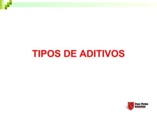 TIPOS DE ADITIVOS
 