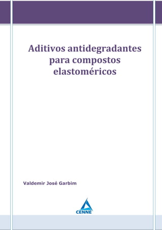 Aditivos antidegradantes
para compostos
elastoméricos
Valdemir José Garbim
 