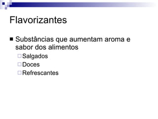 Flavorizantes Substâncias que aumentam aroma e sabor dos alimentos Salgados Doces Refrescantes 