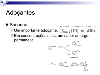 Adoçantes Sacarina Um importante adoçante. Em concentrações altas, um sabor amargo permanece.  